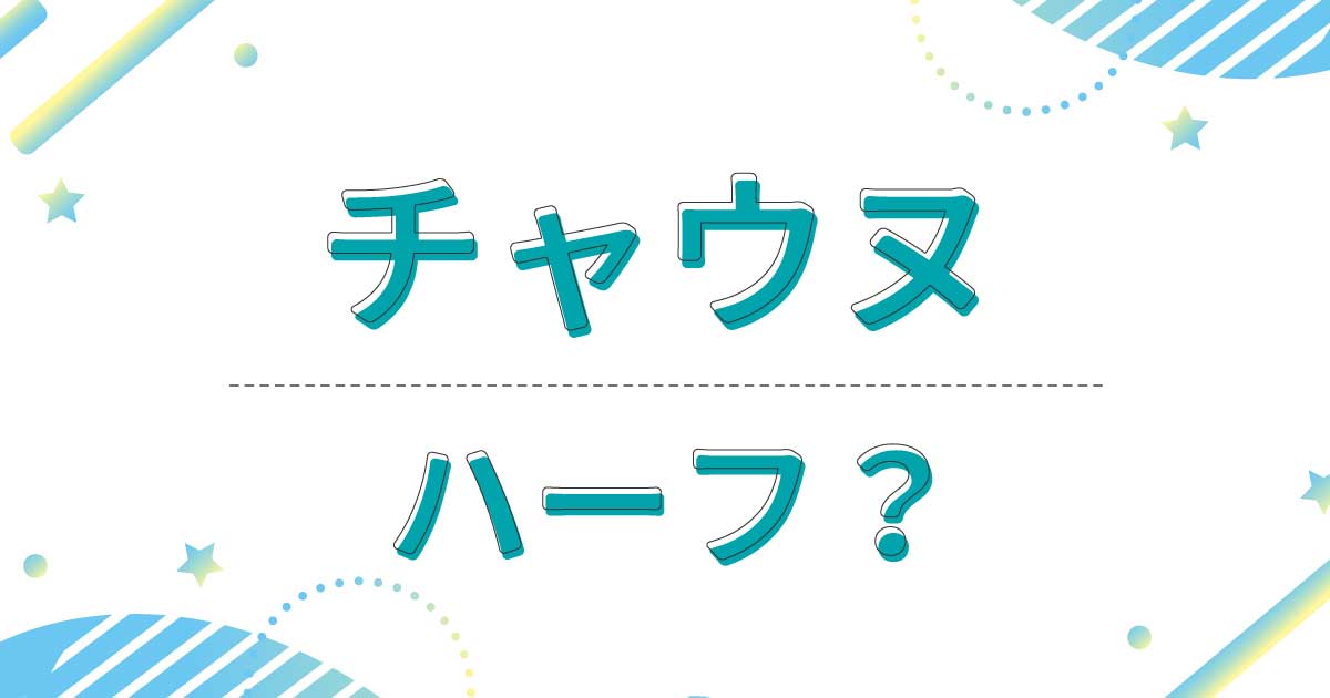 チャウヌはハーフ？クオーター？どこの国籍？英語がペラペラの理由は両親が外国人？