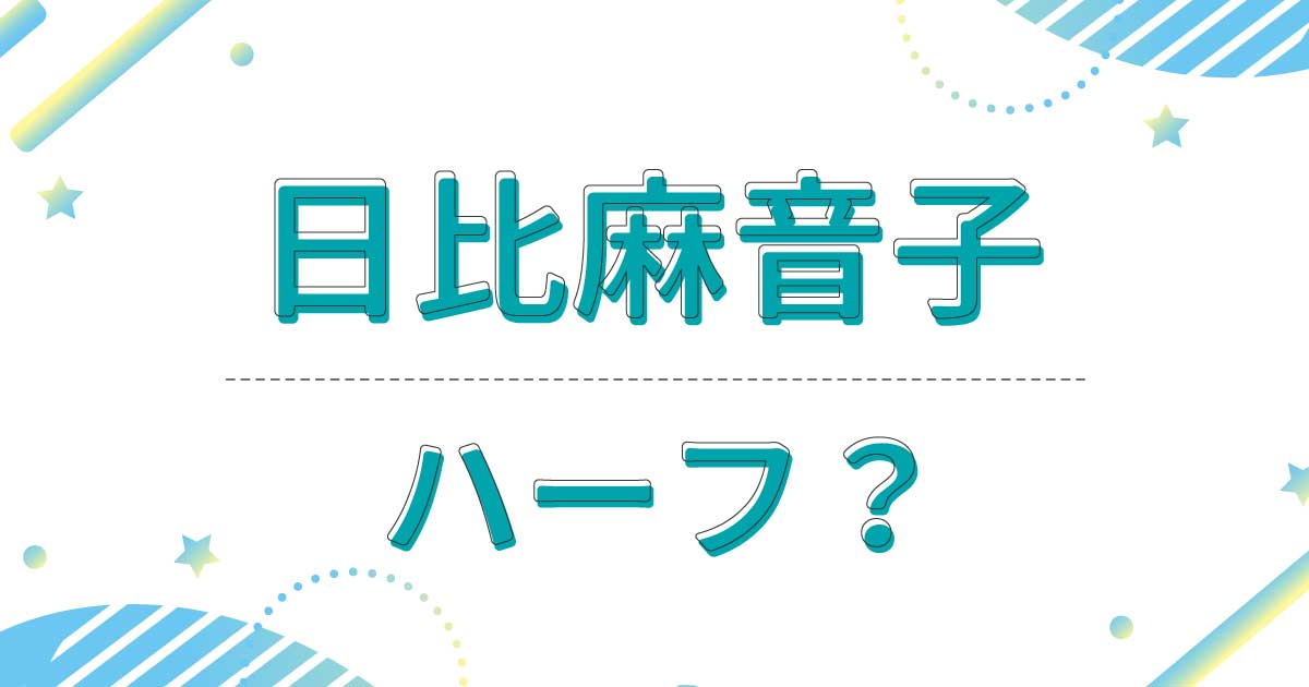 日比麻音子はハーフ？クオーター？英語ペラペラなのは母親が外国人だから？