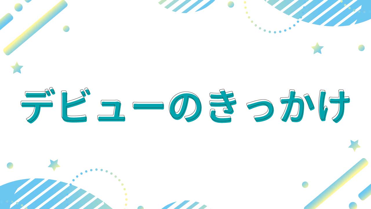 デビューのきっかけや時期