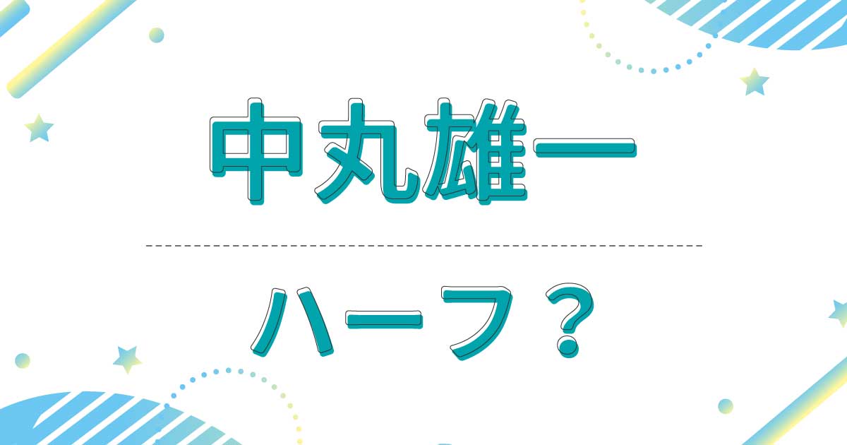 中丸雄一はハーフ？実家は金持ちで父親と母親は日本人？出身はどこの国？