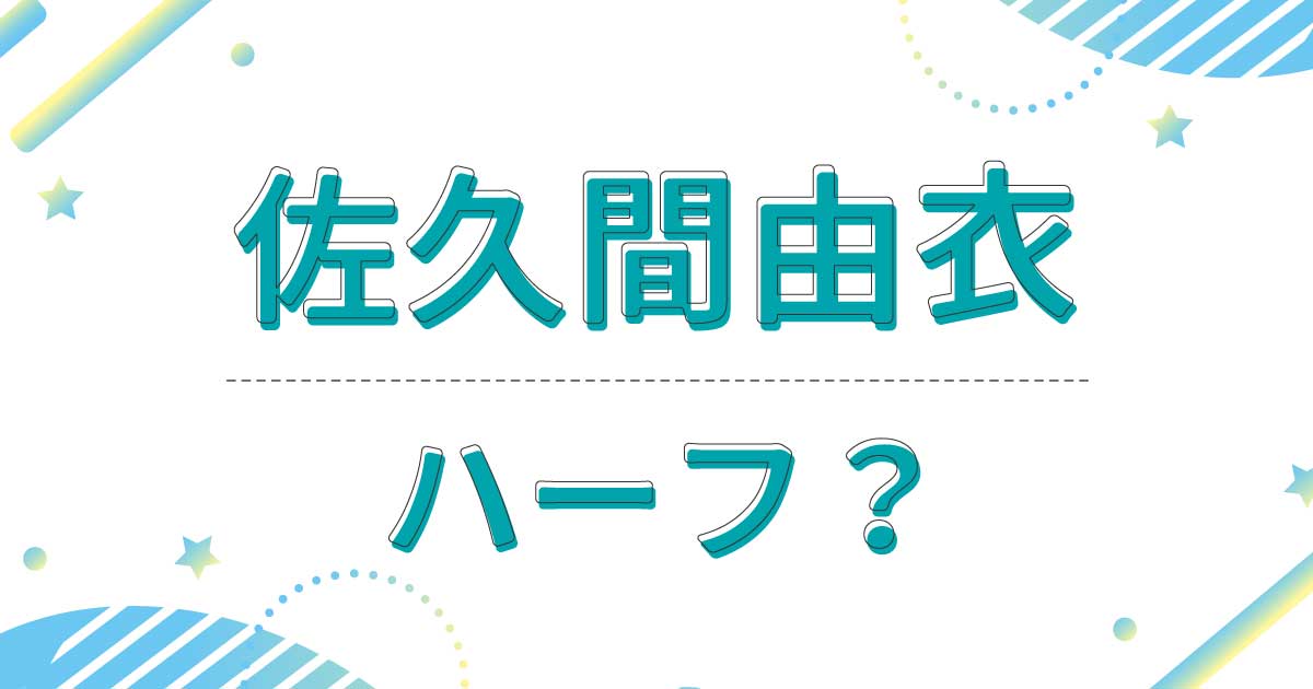 佐久間由衣はハーフ？クオーター？どこの国籍？父親と母親は日本人だった？