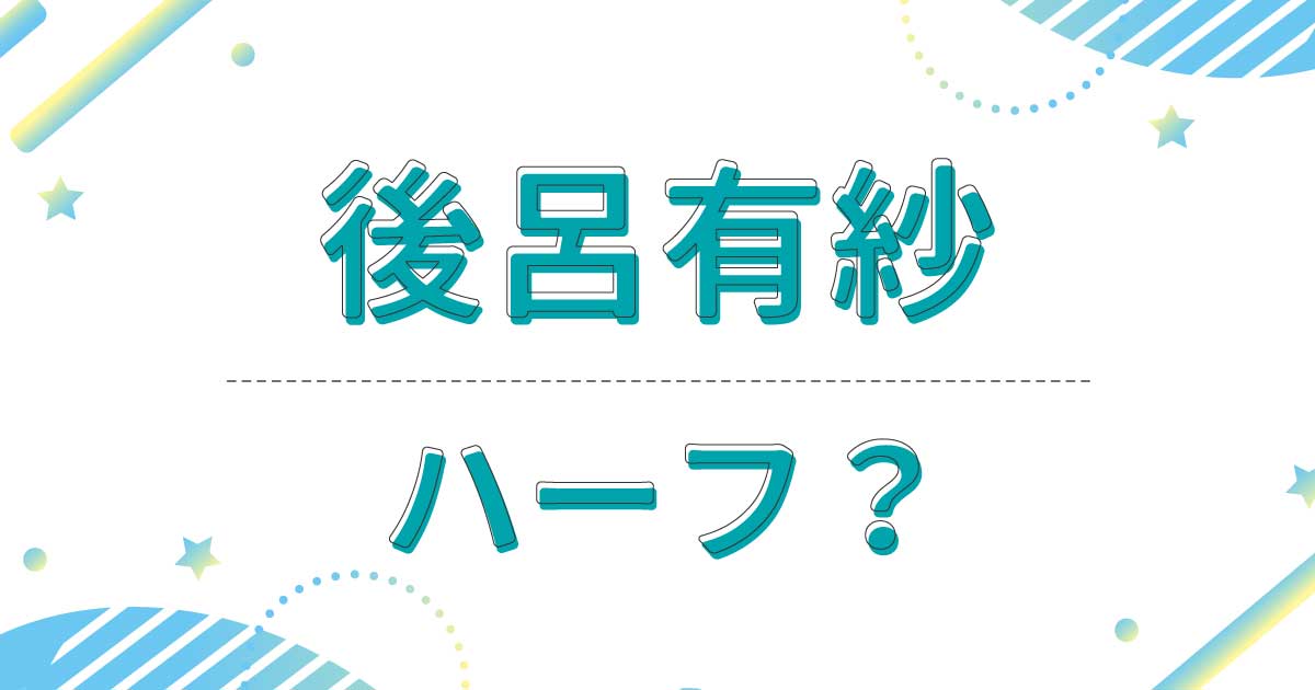 後呂有紗はハーフ？クオーター？どこの国籍？父親と母親は日本人！